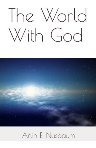 The World With God by Arlin Ewald Nusbaum